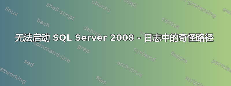 无法启动 SQL Server 2008 - 日志中的奇怪路径