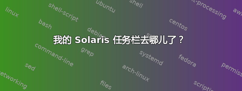 我的 Solaris 任务栏去哪儿了？