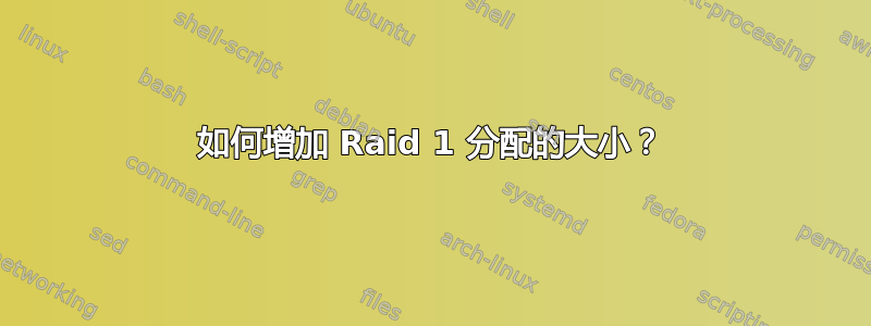 如何增加 Raid 1 分配的大小？