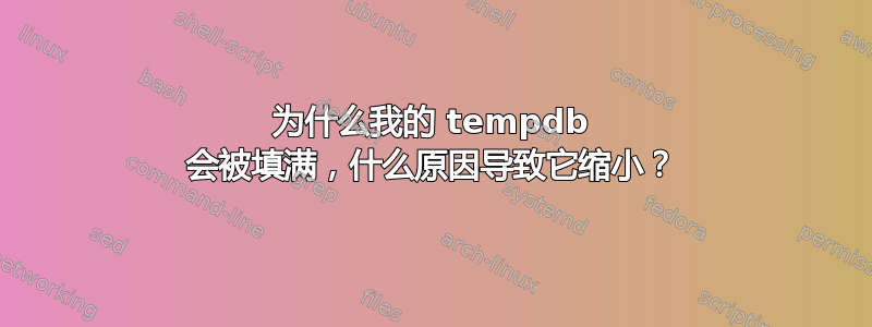 为什么我的 tempdb 会被填满，什么原因导致它缩小？