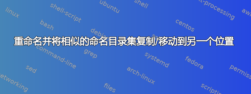 重命名并将相似的命名目录集复制/移动到另一个位置