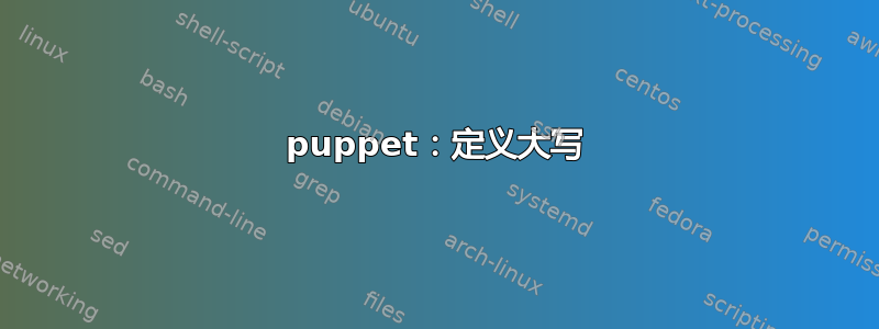 puppet：定义大写