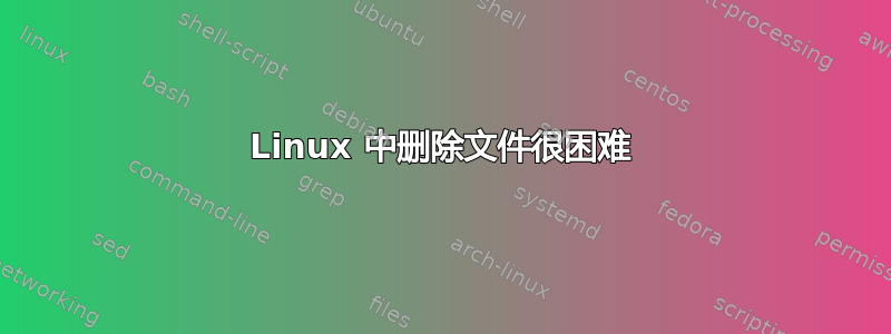 Linux 中删除文件很困难