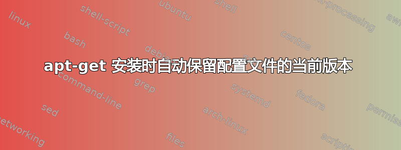 apt-get 安装时自动保留配置文件的当前版本