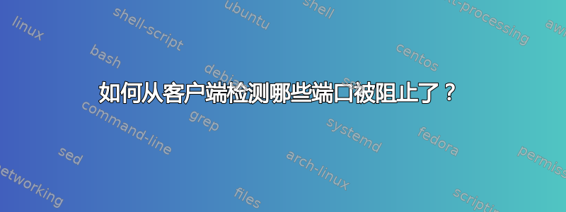 如何从客户端检测哪些端口被阻止了？