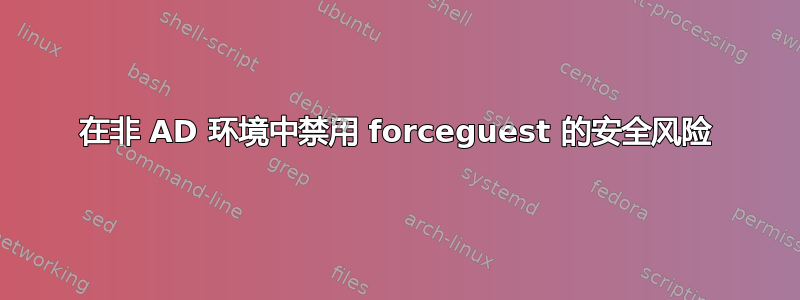 在非 AD 环境中禁用 forceguest 的安全风险