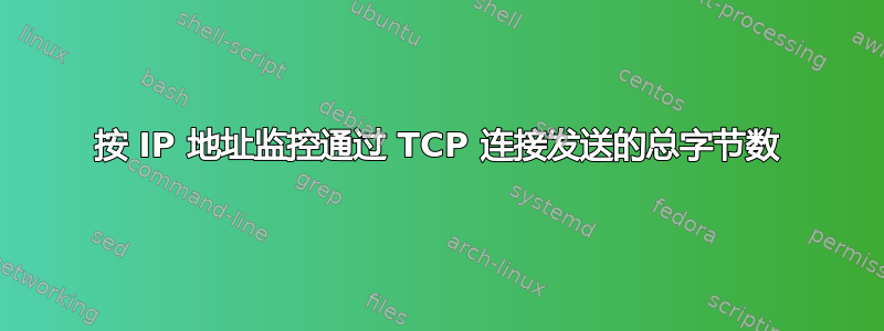 按 IP 地址监控通过 TCP 连接发送的总字节数