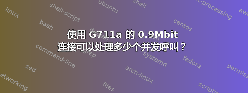 使用 G711a 的 0.9Mbit 连接可以处理多少个并发呼叫？