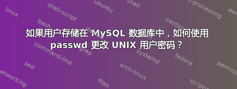 如果用户存储在 MySQL 数据库中，如何使用 passwd 更改 UNIX 用户密码？