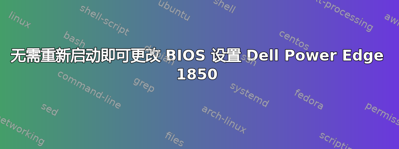 无需重新启动即可更改 BIOS 设置 Dell Power Edge 1850