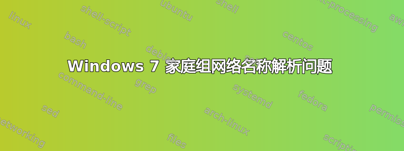 Windows 7 家庭组网络名称解析问题