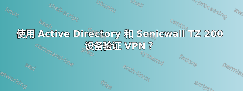 使用 Active Directory 和 Sonicwall TZ 200 设备验证 VPN？