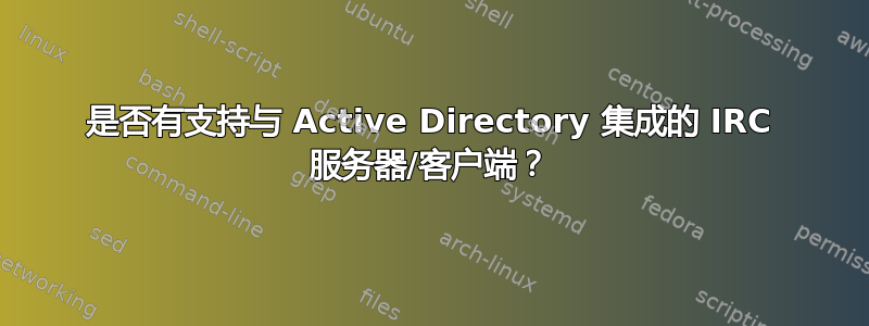 是否有支持与 Active Directory 集成的 IRC 服务器/客户端？