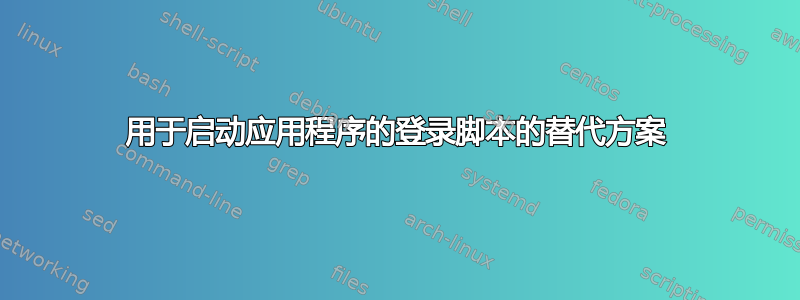 用于启动应用程序的登录脚本的替代方案