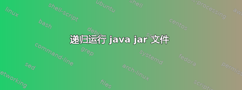 递归运行 java jar 文件