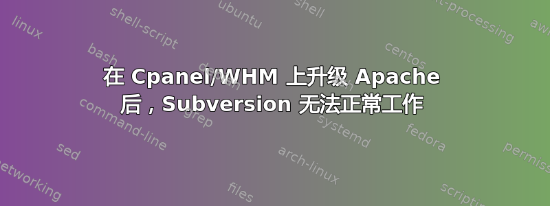 在 Cpanel/WHM 上升级 Apache 后，Subversion 无法正常工作