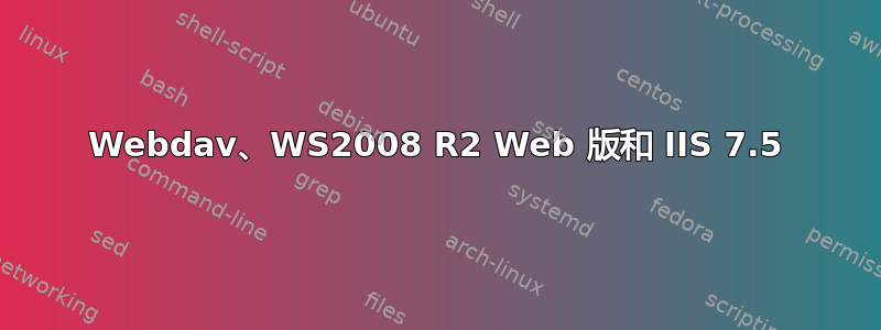 Webdav、WS2008 R2 Web 版和 IIS 7.5