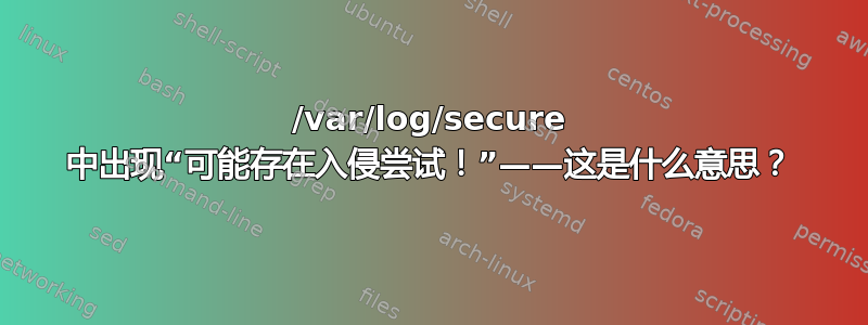 /var/log/secure 中出现“可能存在入侵尝试！”——这是什么意思？