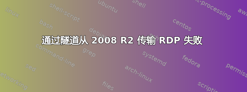 通过隧道从 2008 R2 传输 RDP 失败