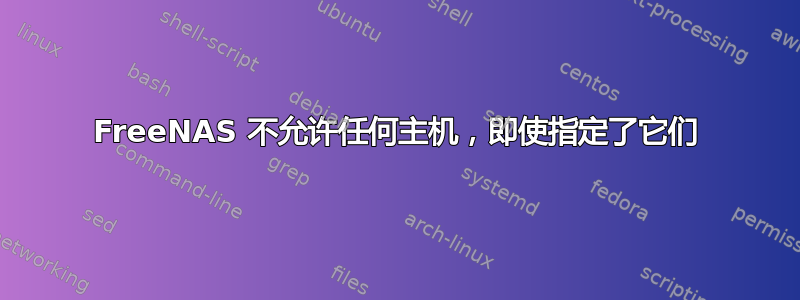 FreeNAS 不允许任何主机，即使指定了它们