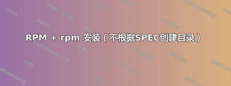 RPM + rpm 安装（不根据SPEC创建目录）