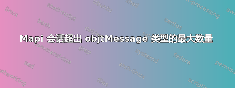 Mapi 会话超出 objtMessage 类型的最大数量