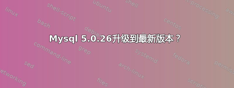 Mysql 5.0.26升级到最新版本？