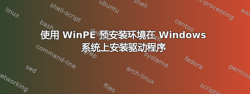 使用 WinPE 预安装环境在 Windows 系统上安装驱动程序