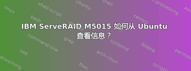 IBM ServeRAID M5015 如何从 Ubuntu 查看信息？