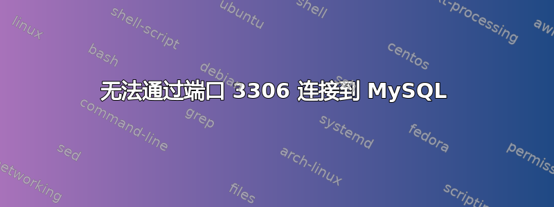 无法通过端口 3306 连接到 MySQL