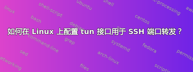 如何在 Linux 上配置 tun 接口用于 SSH 端口转发？