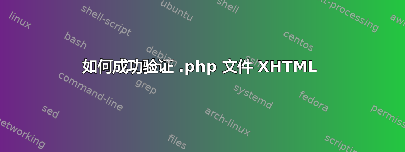 如何成功验证 .php 文件 XHTML