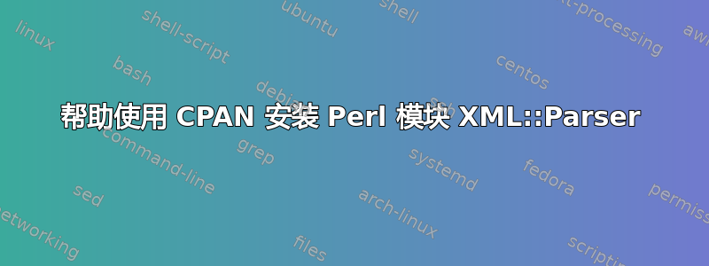 帮助使用 CPAN 安装 Perl 模块 XML::Parser