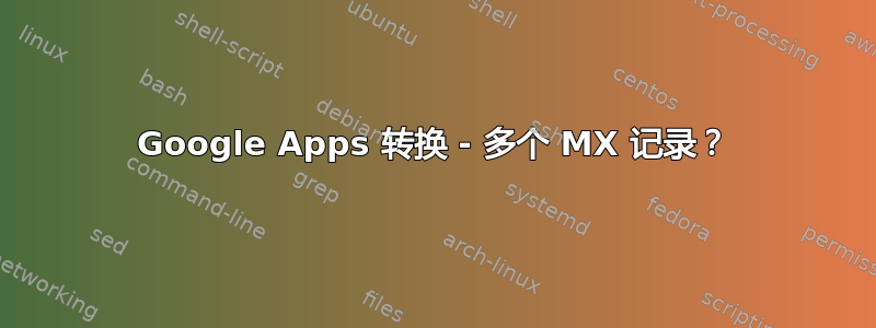 Google Apps 转换 - 多个 MX 记录？