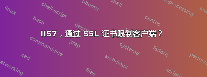 IIS7，通过 SSL 证书限制客户端？