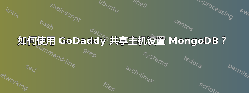 如何使用 GoDaddy 共享主机设置 MongoDB？