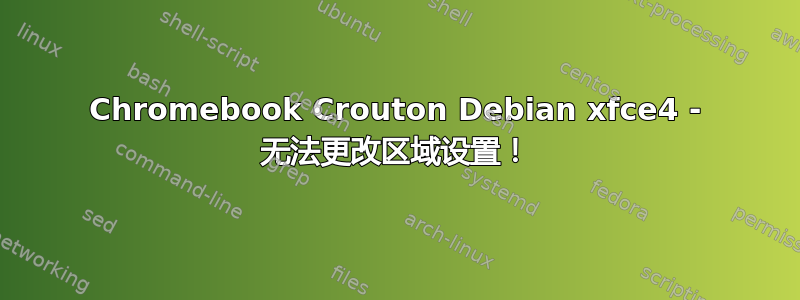 Chromebook Crouton Debian xfce4 - 无法更改区域设置！