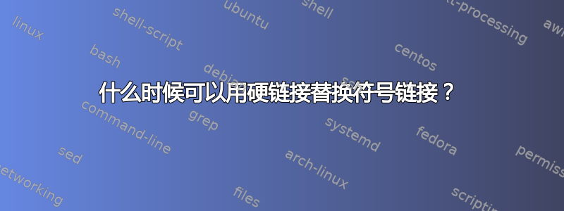 什么时候可以用硬链接替换符号链接？