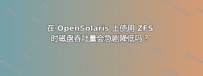 在 OpenSolaris 上使用 ZFS 时磁盘吞吐量会急剧降低吗？