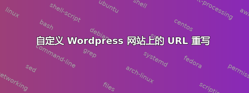 自定义 Wordpress 网站上的 URL 重写