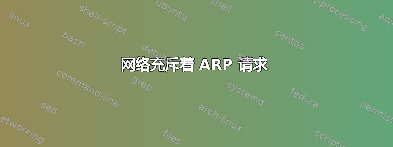 网络充斥着 ARP 请求