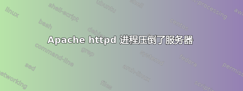 Apache httpd 进程压倒了服务器