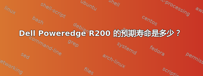 Dell Poweredge R200 的预期寿命是多少？