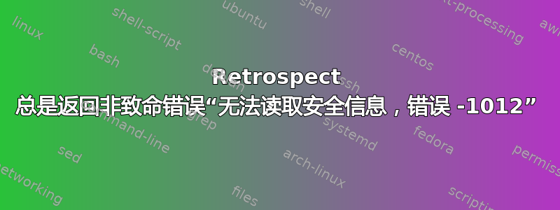 Retrospect 总是返回非致命错误“无法读取安全信息，错误 -1012”