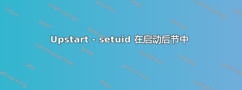 Upstart - setuid 在启动后节中