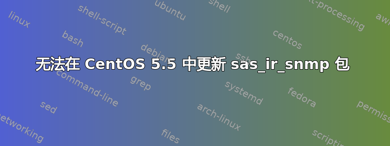 无法在 CentOS 5.5 中更新 sas_ir_snmp 包