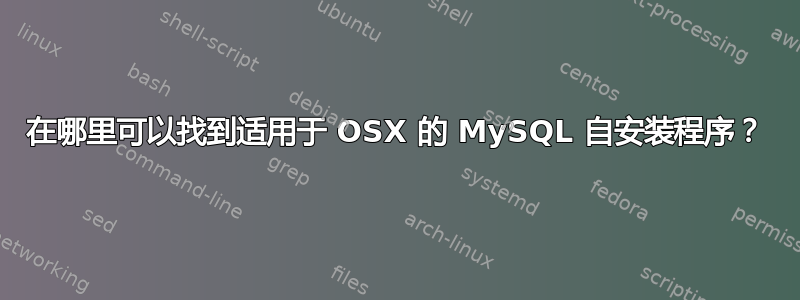 在哪里可以找到适用于 OSX 的 MySQL 自安装程序？