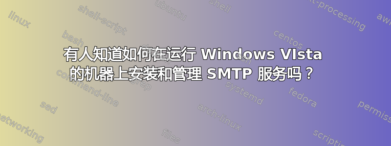 有人知道如何在运行 Windows VIsta 的机器上安装和管理 SMTP 服务吗？