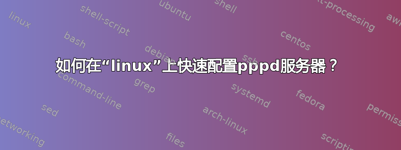 如何在“linux”上快速配置pppd服务器？