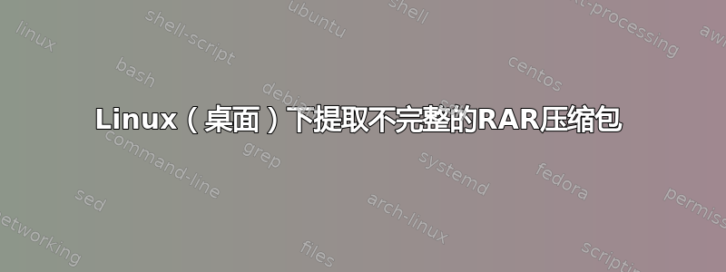 Linux（桌面）下提取不完整的RAR压缩包